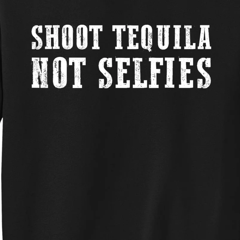 Shoot Tequila Not Selfies Tall Sweatshirt