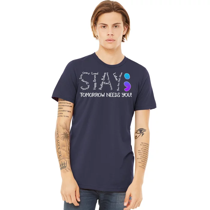 STAY Tomorrow Needs You Semicolon Suicide Prevention Awareness Premium T-Shirt