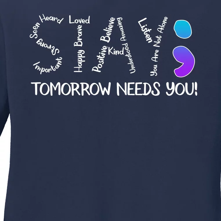 STAY Tomorrow Needs You Semicolon Suicide Prevention Awareness Ladies Long Sleeve Shirt