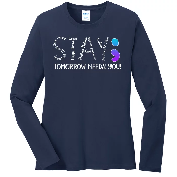 STAY Tomorrow Needs You Semicolon Suicide Prevention Awareness Ladies Long Sleeve Shirt