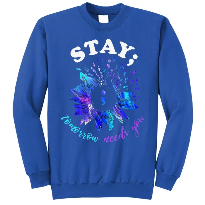 Stay Tomorrow Needs You Mental Health Matters Tall Sweatshirt