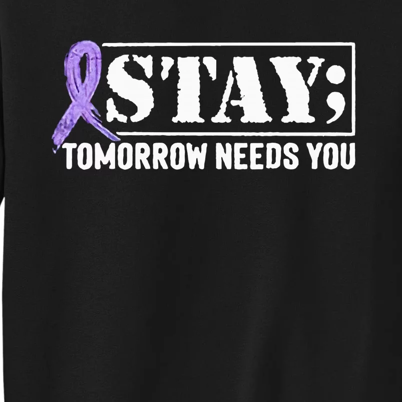 Stay Tomorrow Needs You Semicolon Suicide Prevention Tall Sweatshirt