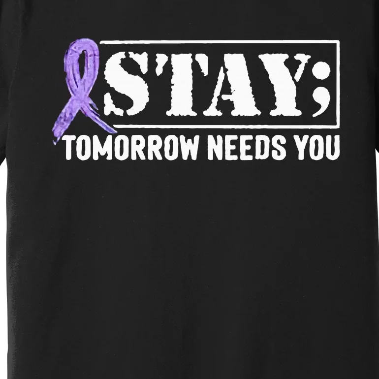 Stay Tomorrow Needs You Semicolon Suicide Prevention Premium T-Shirt