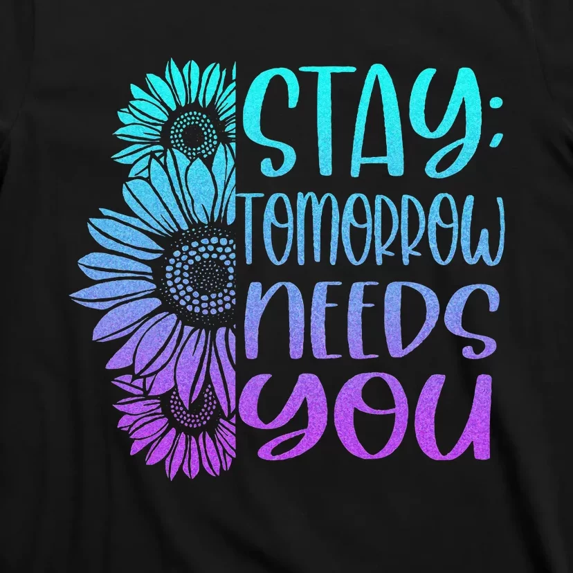 Stay Tomorrow Needs You Suicide Prevention Awareness T-Shirt