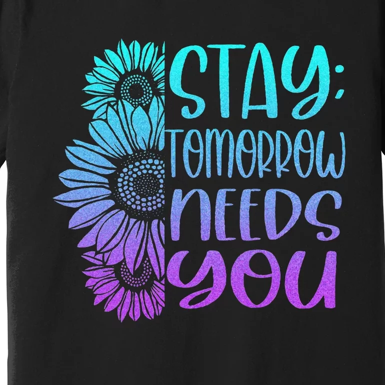 Stay Tomorrow Needs You Suicide Prevention Awareness Premium T-Shirt