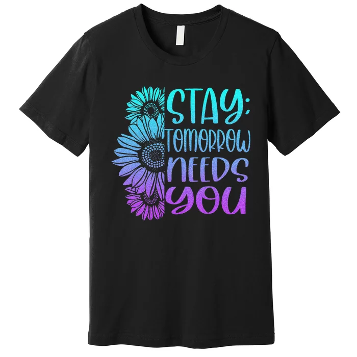 Stay Tomorrow Needs You Suicide Prevention Awareness Premium T-Shirt