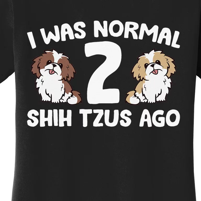 Shih Tzu Owner I Was Normal 2 Shih Tzus Ago Women's T-Shirt