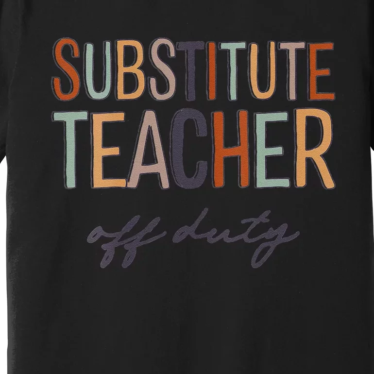 Substitute Teacher Off Duty Last Day Of School Premium T-Shirt