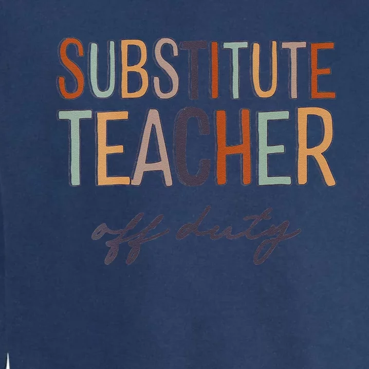 Substitute Teacher Off Duty Last Day Of School Garment-Dyed Sweatshirt