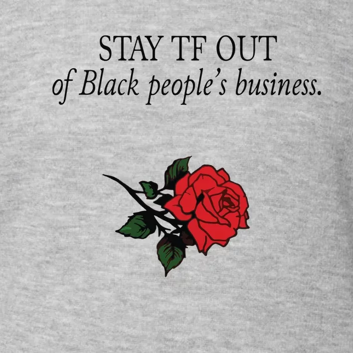 Stay Tf Out Of Black People’S Business Rose Toddler Sweatshirt