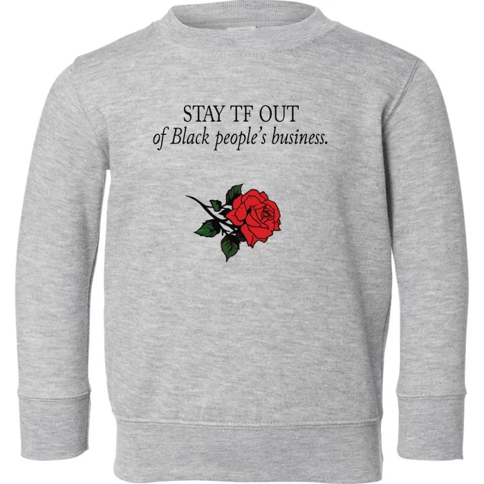 Stay Tf Out Of Black People’S Business Rose Toddler Sweatshirt