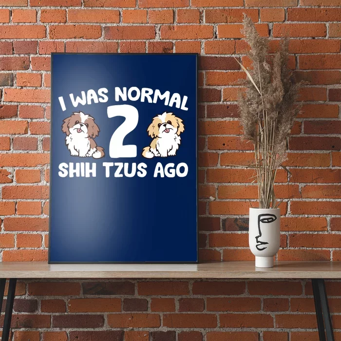 Shih Tzu Owner I Was Normal 2 Shih Tzus Ago Poster