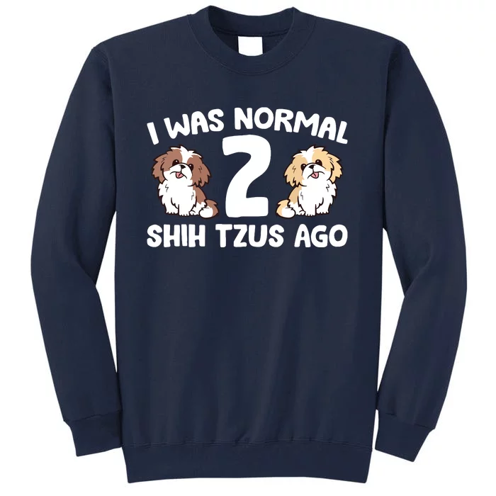 Shih Tzu Owner I Was Normal 2 Shih Tzus Ago Tall Sweatshirt