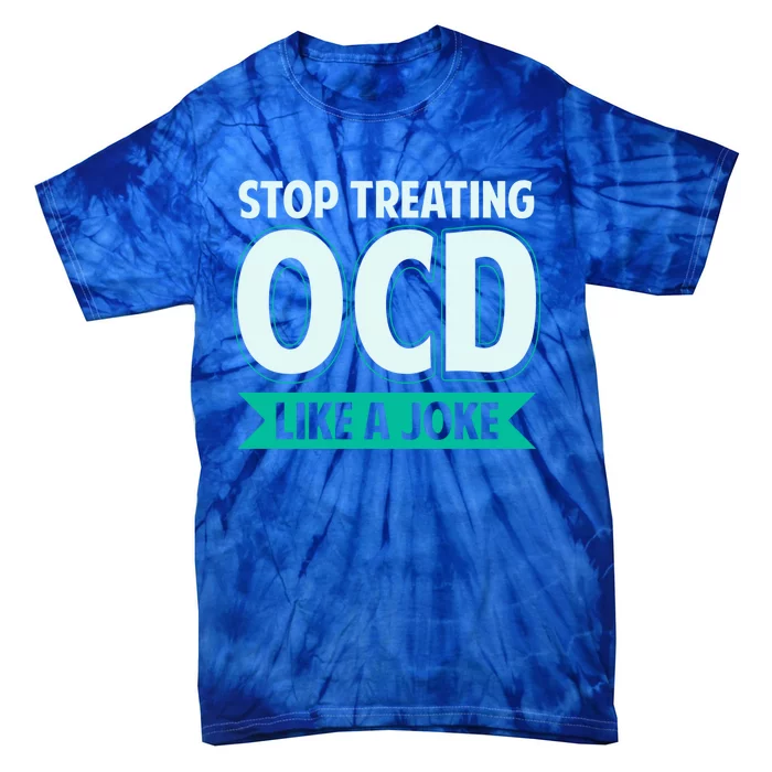 Stop Treating Ocd Like A Joke Ocd Awareness Great Gift Tie-Dye T-Shirt