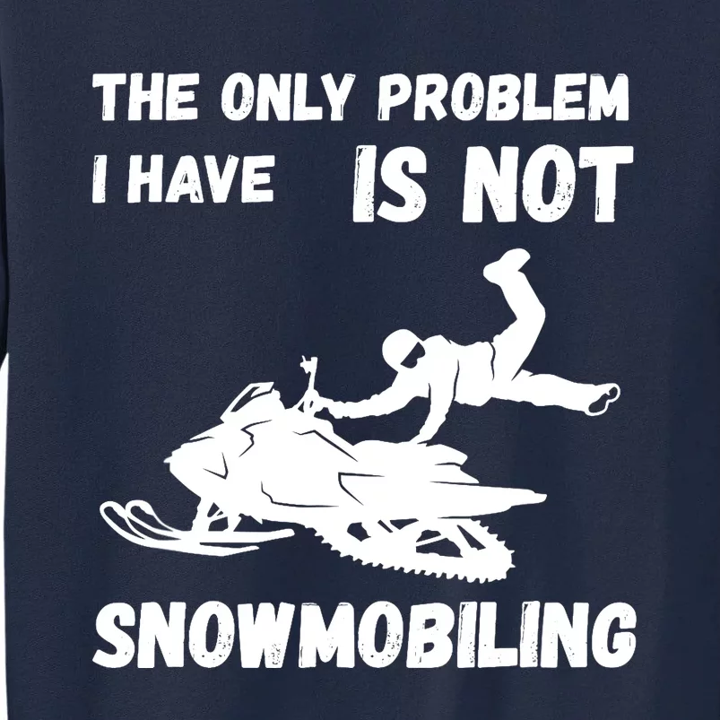 Snowmobiling The Only Problem Snowmobile Winter Sport Tall Sweatshirt