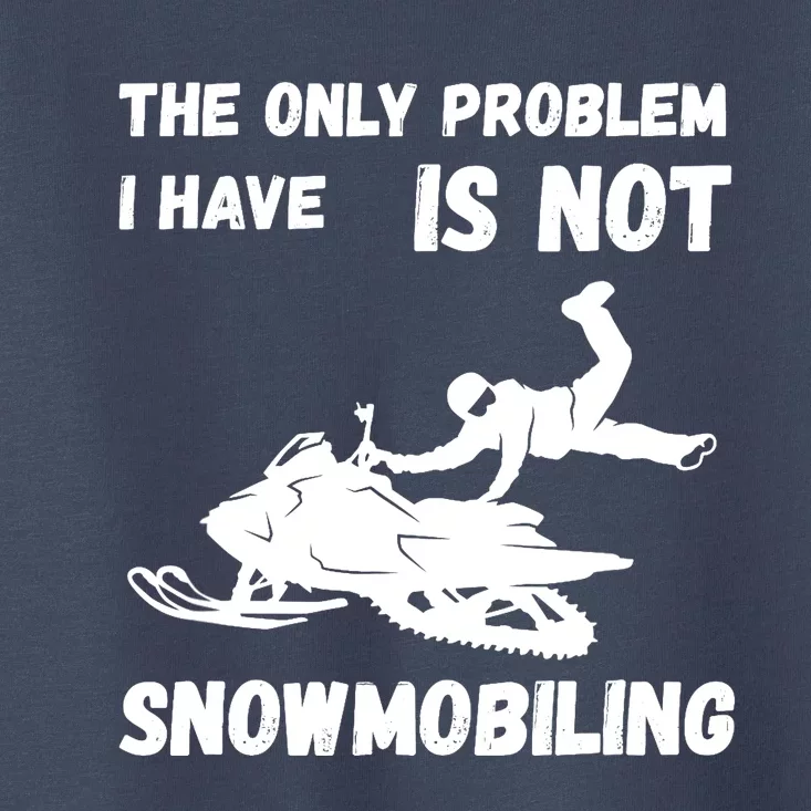 Snowmobiling The Only Problem Snowmobile Winter Sport Toddler T-Shirt