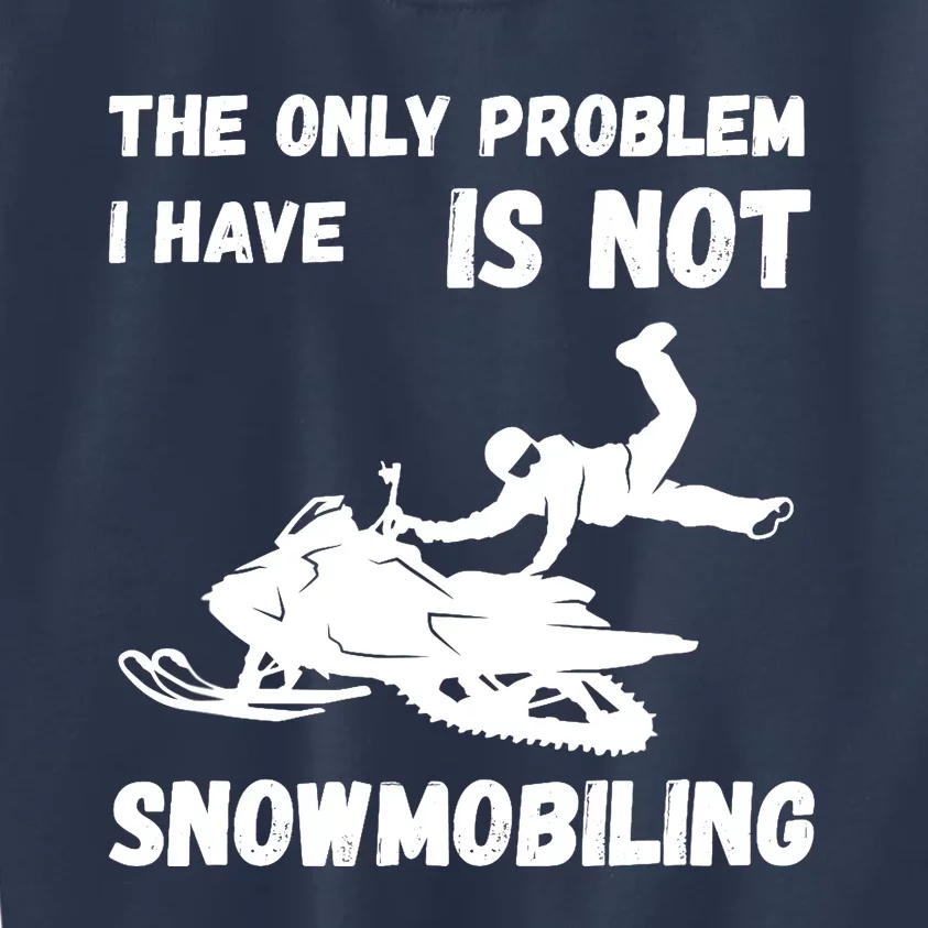 Snowmobiling The Only Problem Snowmobile Winter Sport Kids Sweatshirt