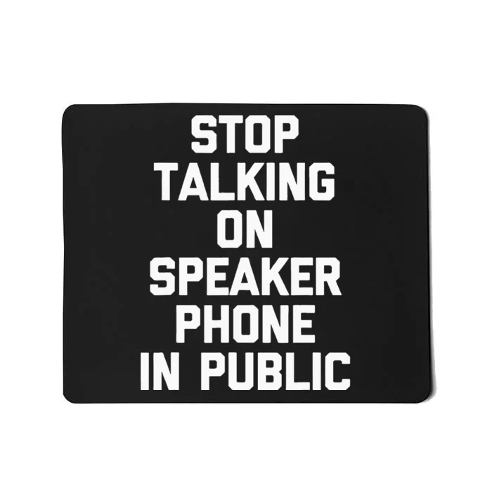 Stop Talking On Speakerphone In Public Funny Saying Novelty Mousepad