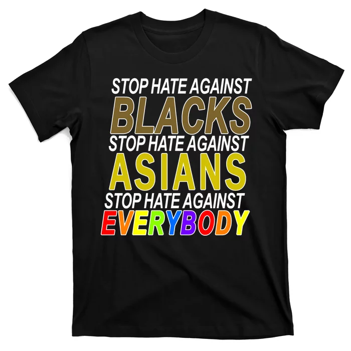 Stop Hate Against Blacks Against Asians and Everybody Else T-Shirt