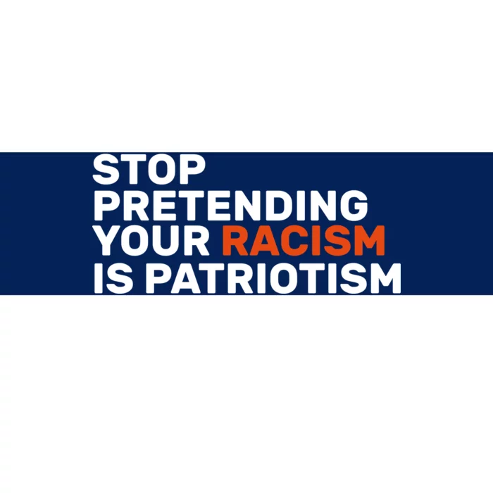 Stop Pretending Your Racism Is Patriotic Bumper Sticker