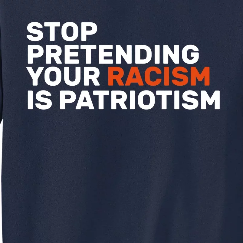 Stop Pretending Your Racism Is Patriotic Tall Sweatshirt