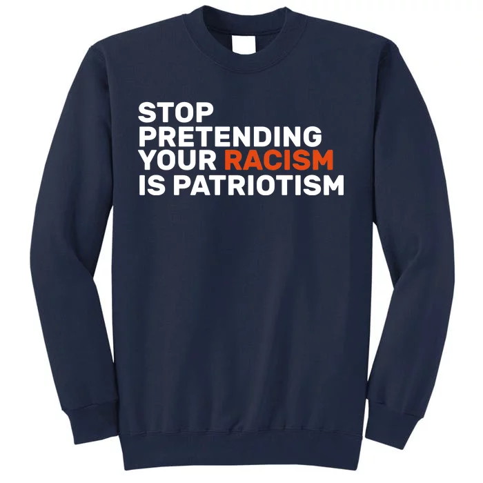 Stop Pretending Your Racism Is Patriotic Tall Sweatshirt