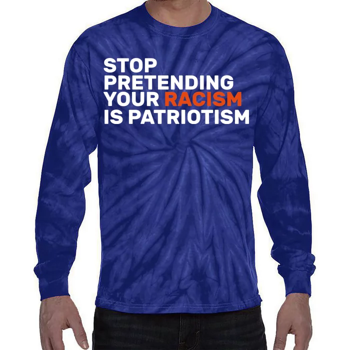 Stop Pretending Your Racism Is Patriotic Tie-Dye Long Sleeve Shirt