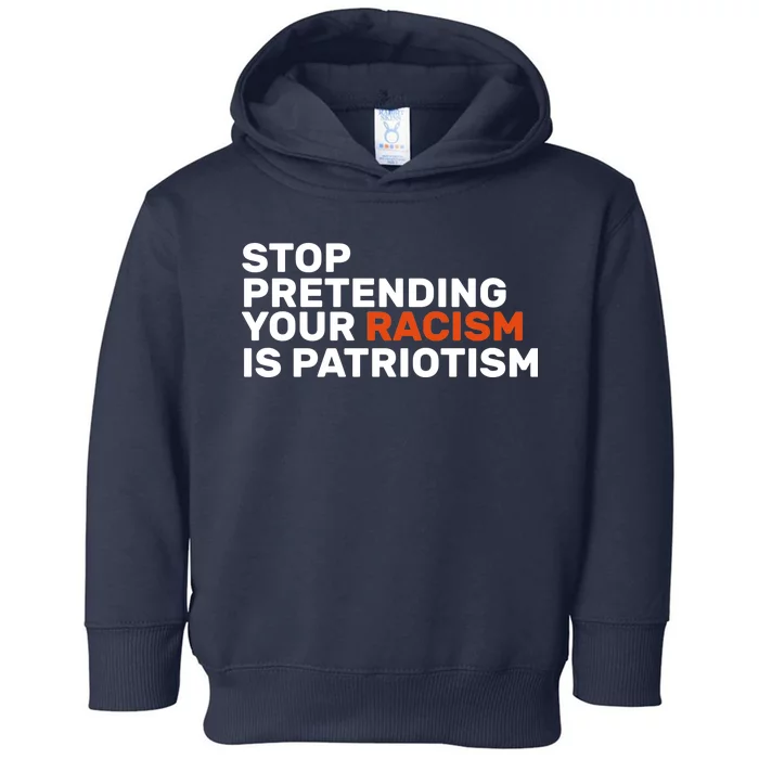 Stop Pretending Your Racism Is Patriotic Toddler Hoodie