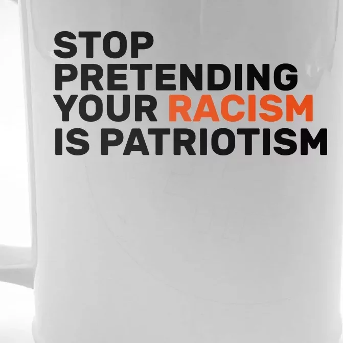 Stop Pretending Your Racism Is Patriotic Front & Back Beer Stein