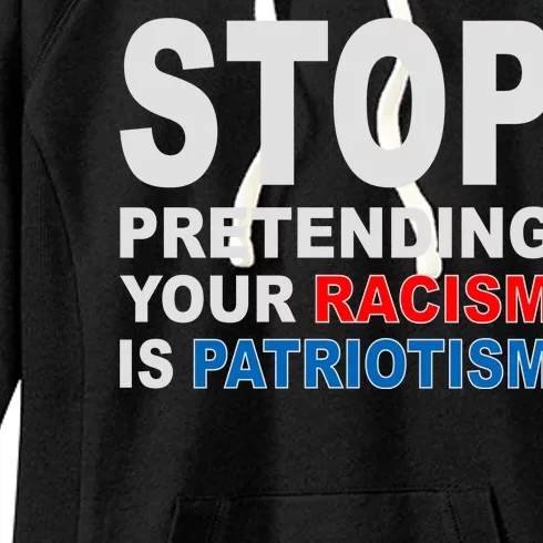 Stop Pretending Your Racism Is Patriotism Women's Fleece Hoodie