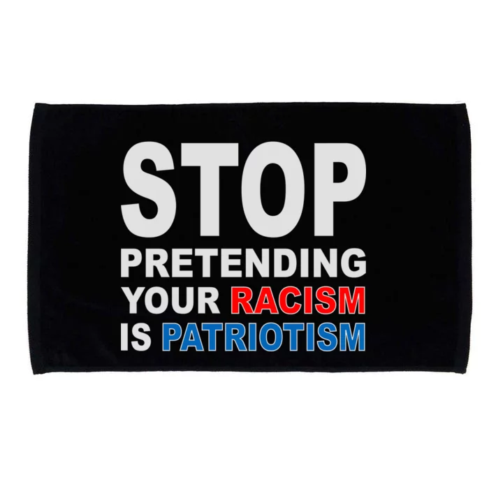 Stop Pretending Your Racism Is Patriotism Microfiber Hand Towel