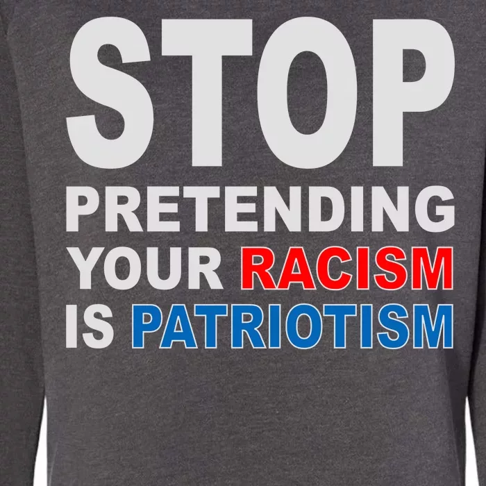 Stop Pretending Your Racism Is Patriotism Womens California Wash Sweatshirt