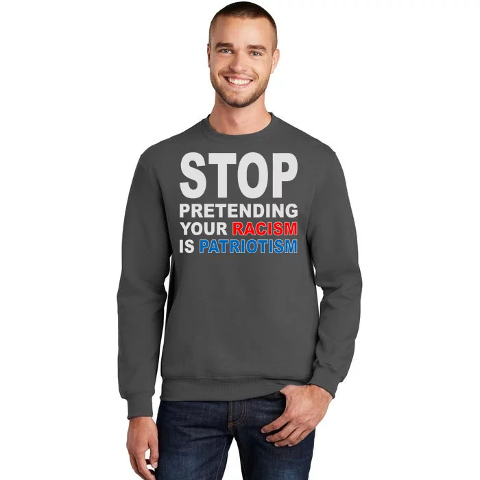 Stop Pretending Your Racism Is Patriotism Tall Sweatshirt