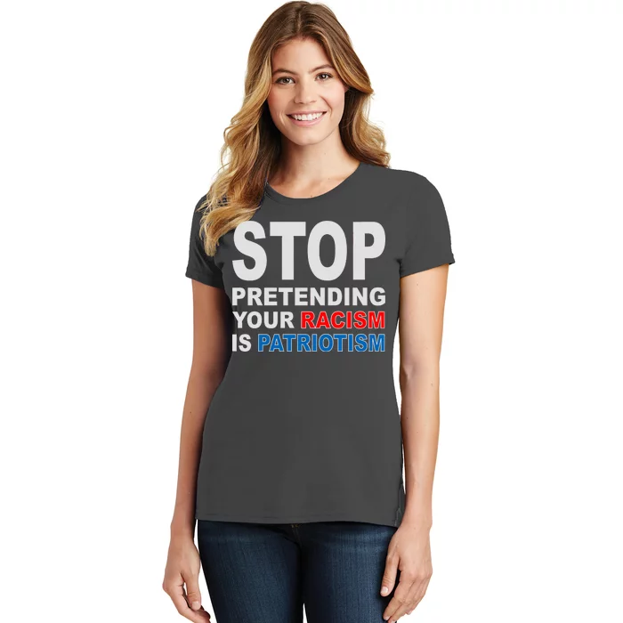 Stop Pretending Your Racism Is Patriotism Women's T-Shirt