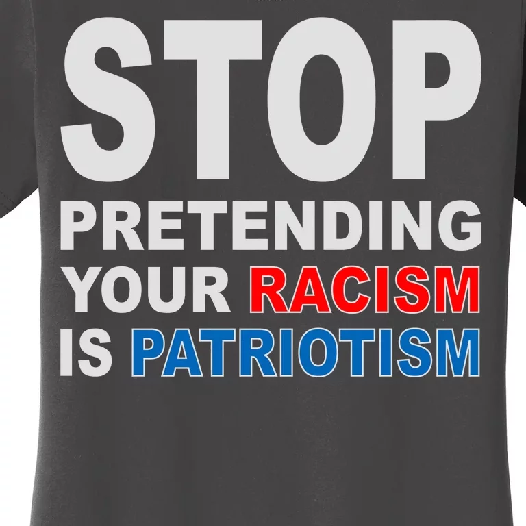 Stop Pretending Your Racism Is Patriotism Women's T-Shirt