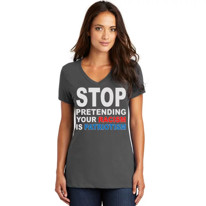 Stop Pretending Your Racism Is Patriotism Women's V-Neck T-Shirt