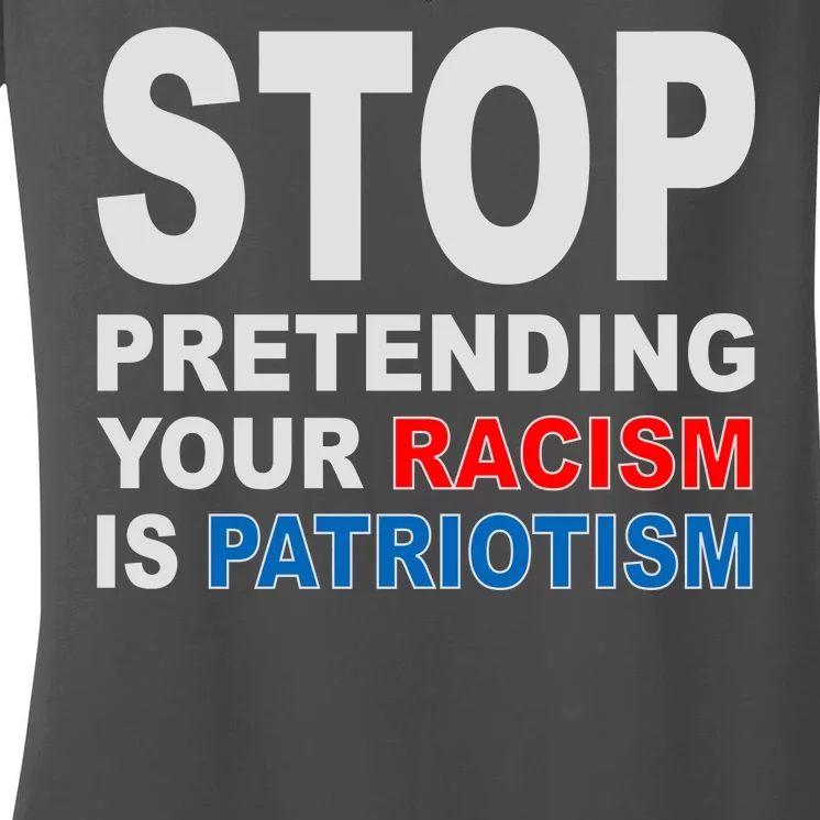 Stop Pretending Your Racism Is Patriotism Women's V-Neck T-Shirt