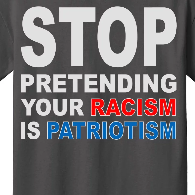 Stop Pretending Your Racism Is Patriotism Kids T-Shirt