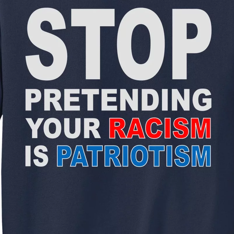 Stop Pretending Your Racism Is Patriotism Sweatshirt