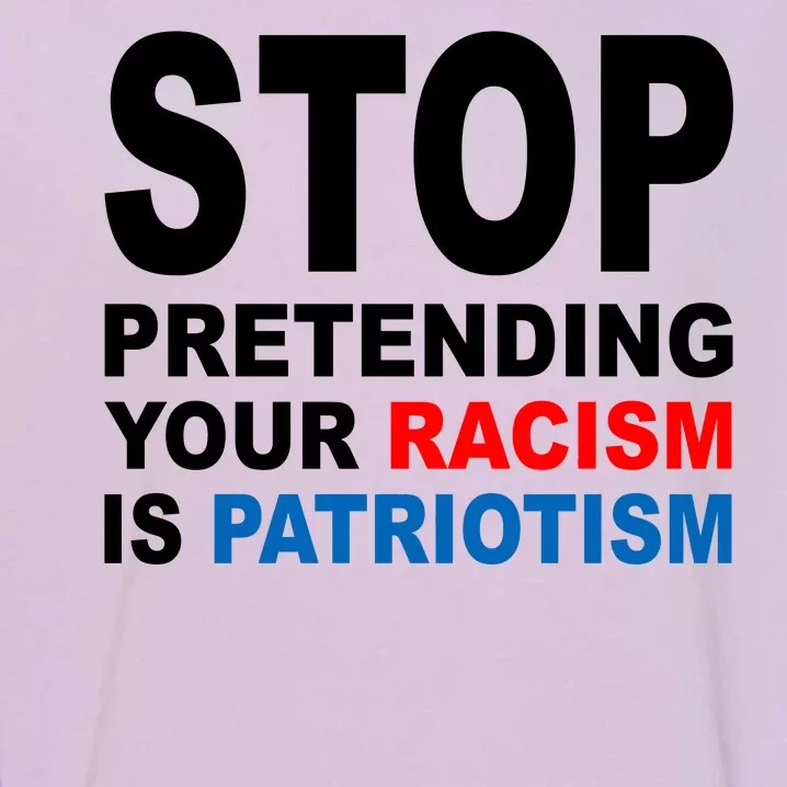 Stop Pretending Your Racism Is Patriotism Garment-Dyed Sweatshirt