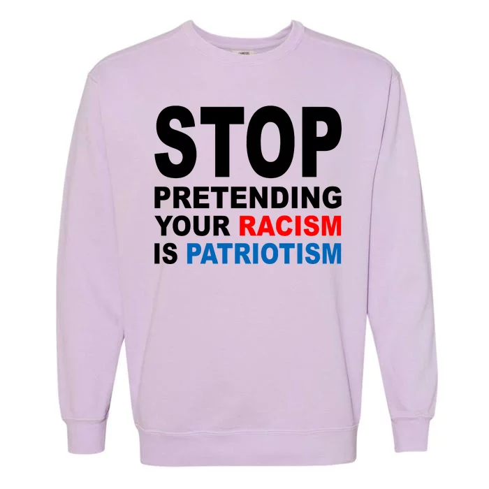 Stop Pretending Your Racism Is Patriotism Garment-Dyed Sweatshirt