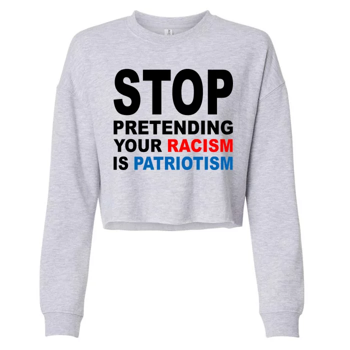 Stop Pretending Your Racism Is Patriotism Cropped Pullover Crew