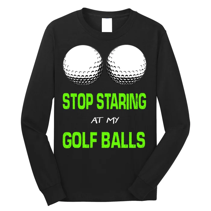 Stop Staring At My Golf Balls Long Sleeve Shirt