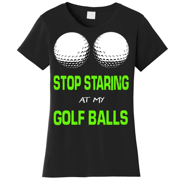 Stop Staring At My Golf Balls Women's T-Shirt