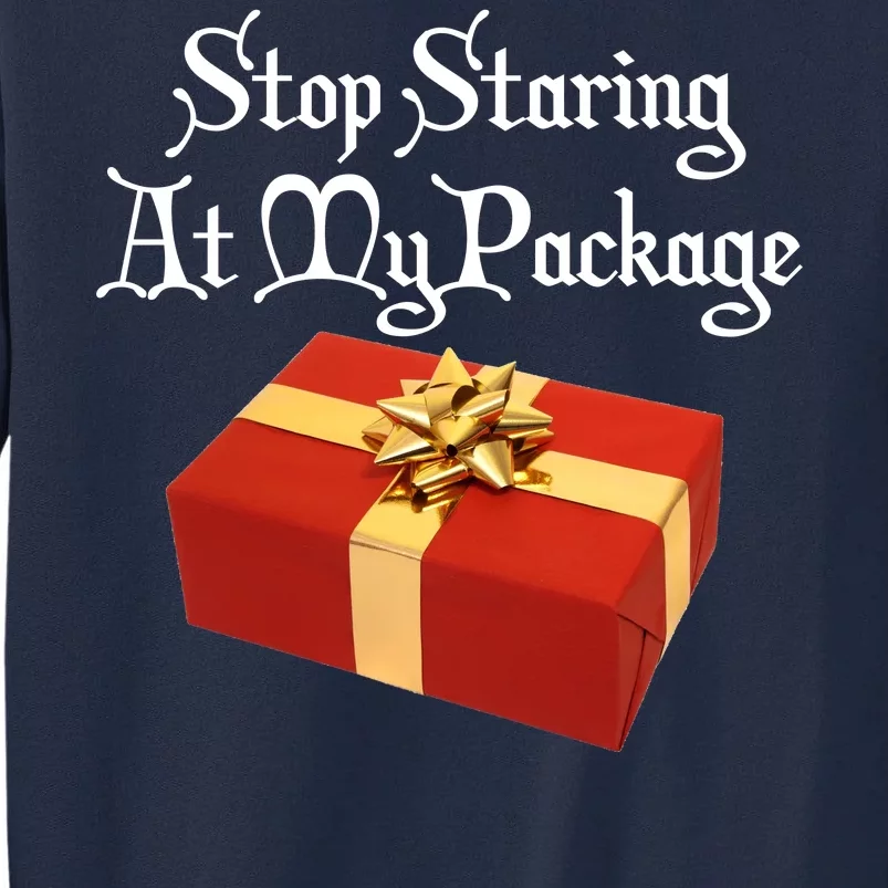 Stop Staring At My Package Christmas Present X-Mas Tall Sweatshirt