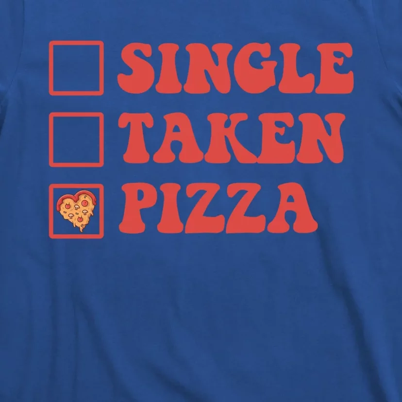 Single Taken Pizza Funny Valentines Day Pizza Lover Meaningful Gift T-Shirt