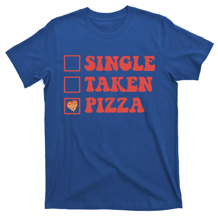 Single Taken Pizza Funny Valentines Day Pizza Lover Meaningful Gift T-Shirt