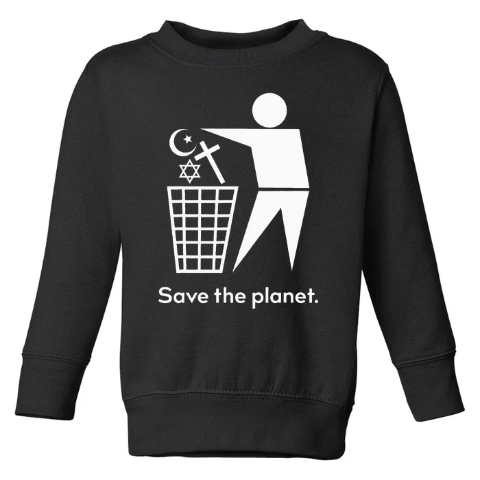 Save The Planet Humanist Anti Religion Atheist Atheism Toddler Sweatshirt