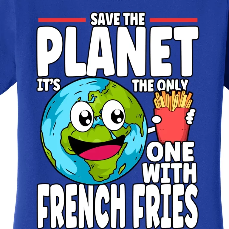 Save The Planet Its The Only One With French Fries Earth Day Gift Women's T-Shirt