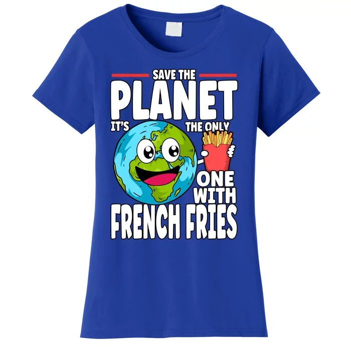 Save The Planet Its The Only One With French Fries Earth Day Gift Women's T-Shirt